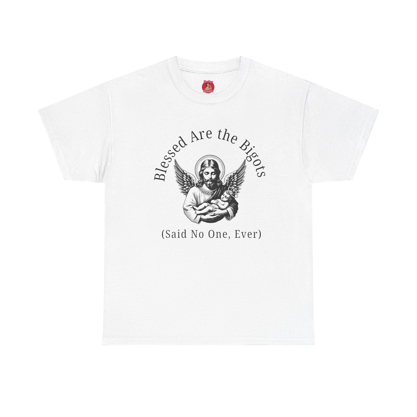Blessed are the Bigots, Said no one ever! Jesus Tee