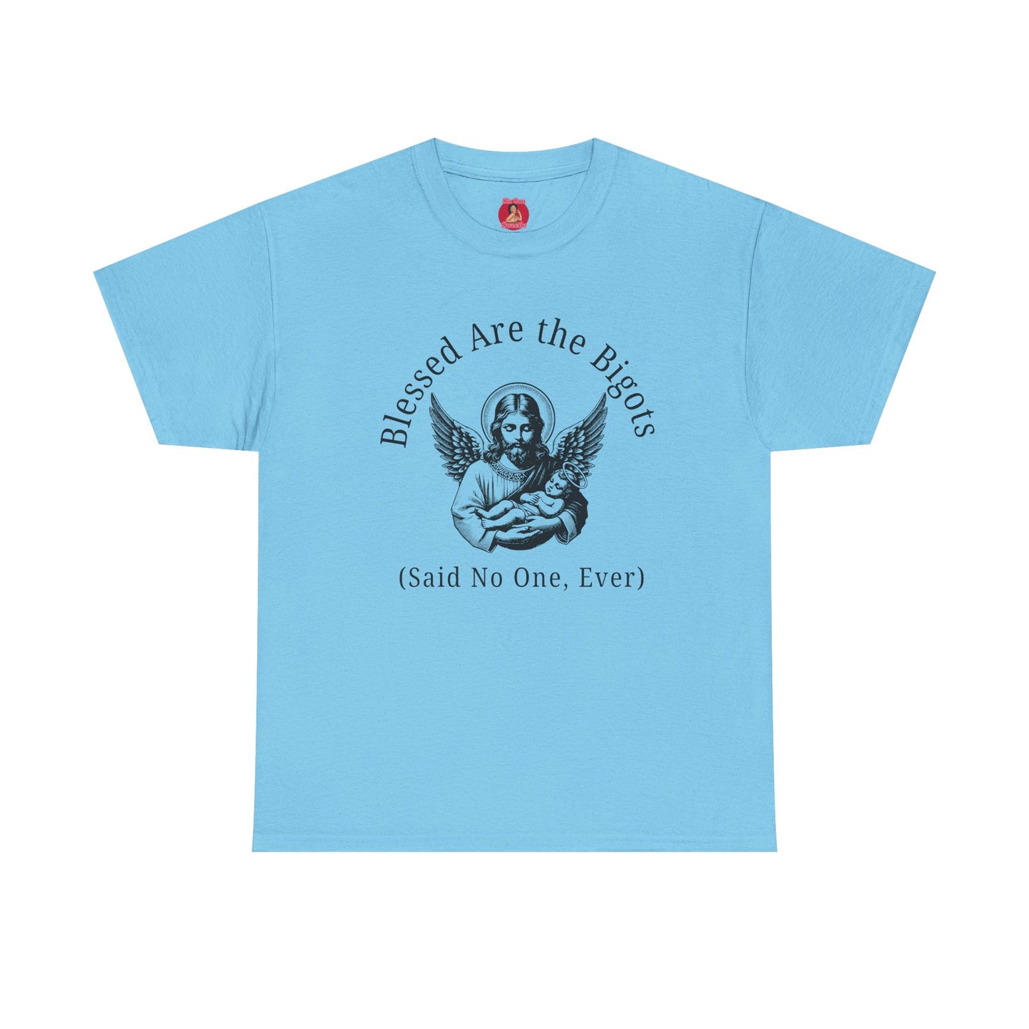 Blessed are the Bigots, Said no one ever! Jesus Tee