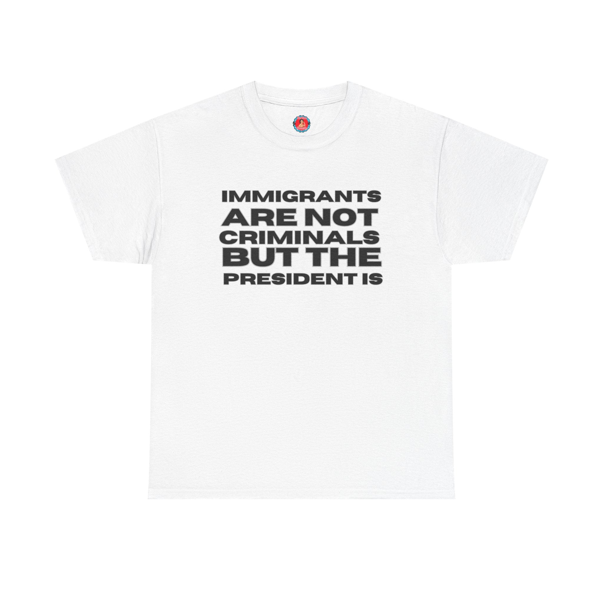Political Statement Tee — “Immigrants Are Not Criminals But The President Is” Cotton T‑Shirt