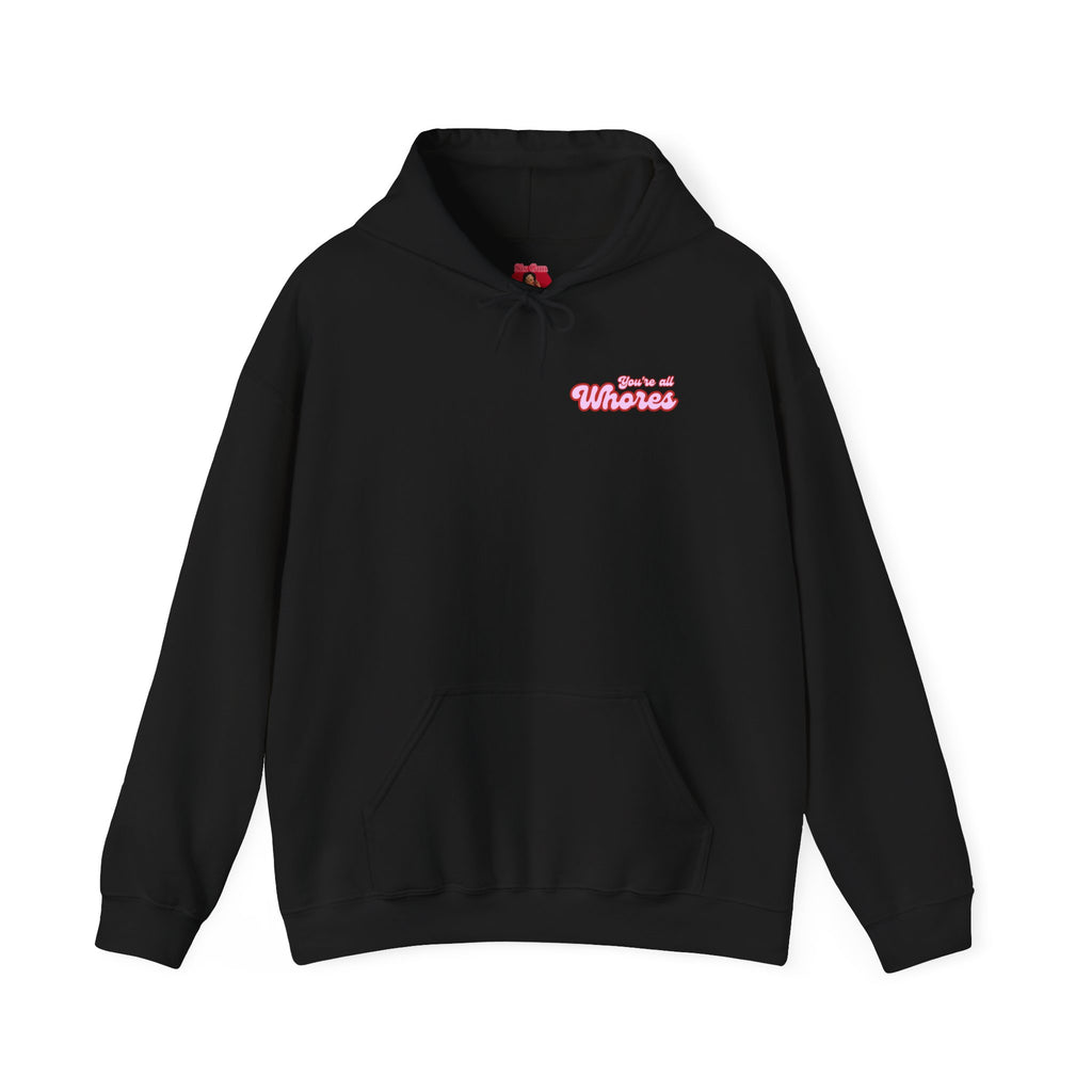 Hooded Sweatshirt- You're all whores