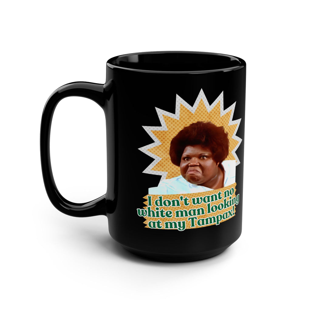 15oz Black Mug — Funny "I Don't Want No White Man Looking At My Tampax" Grizzelda, Jean Hill