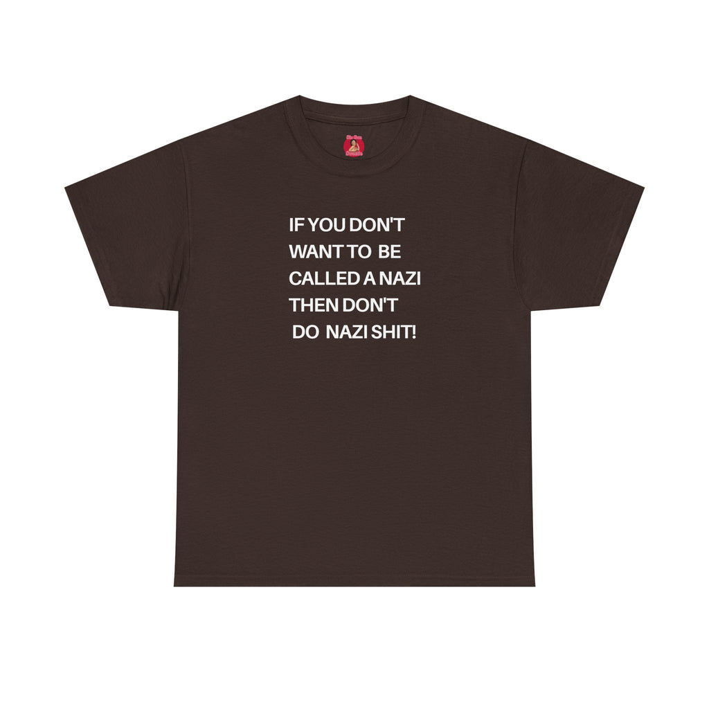 T-Shirt - 'If You Don't Want to Be Called a Nazi, Then Don't Do Nazi Shit' Political Commentary