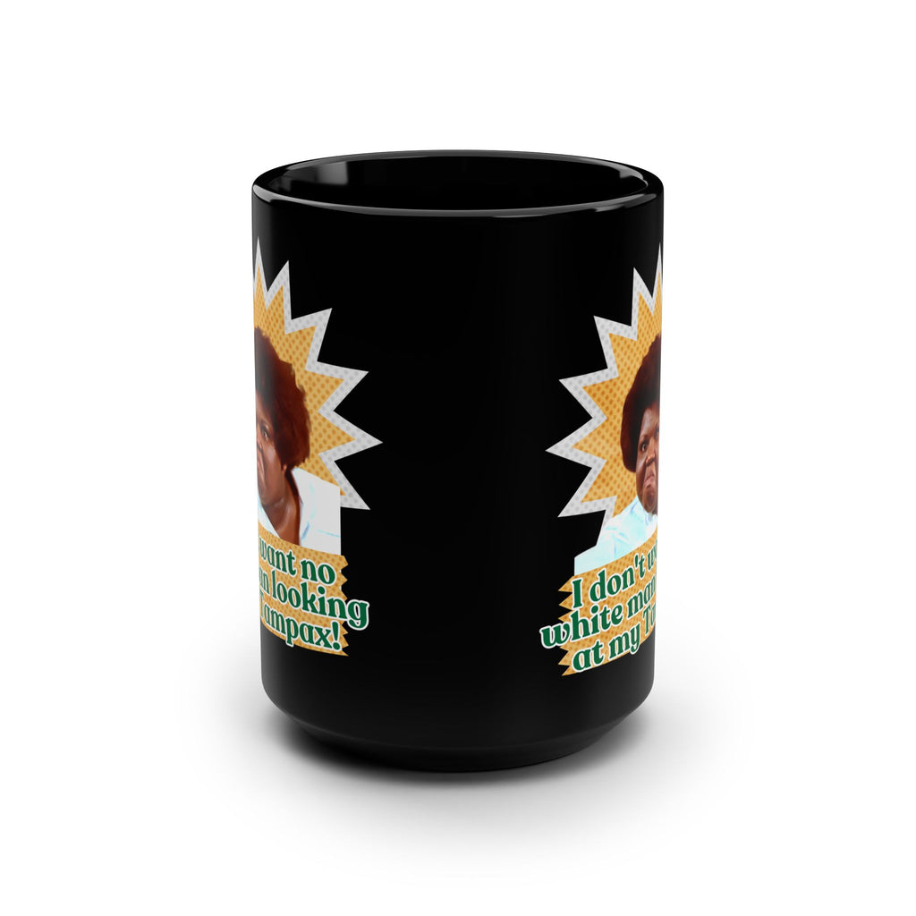 15oz Black Mug — Funny "I Don't Want No White Man Looking At My Tampax" Grizzelda, Jean Hill