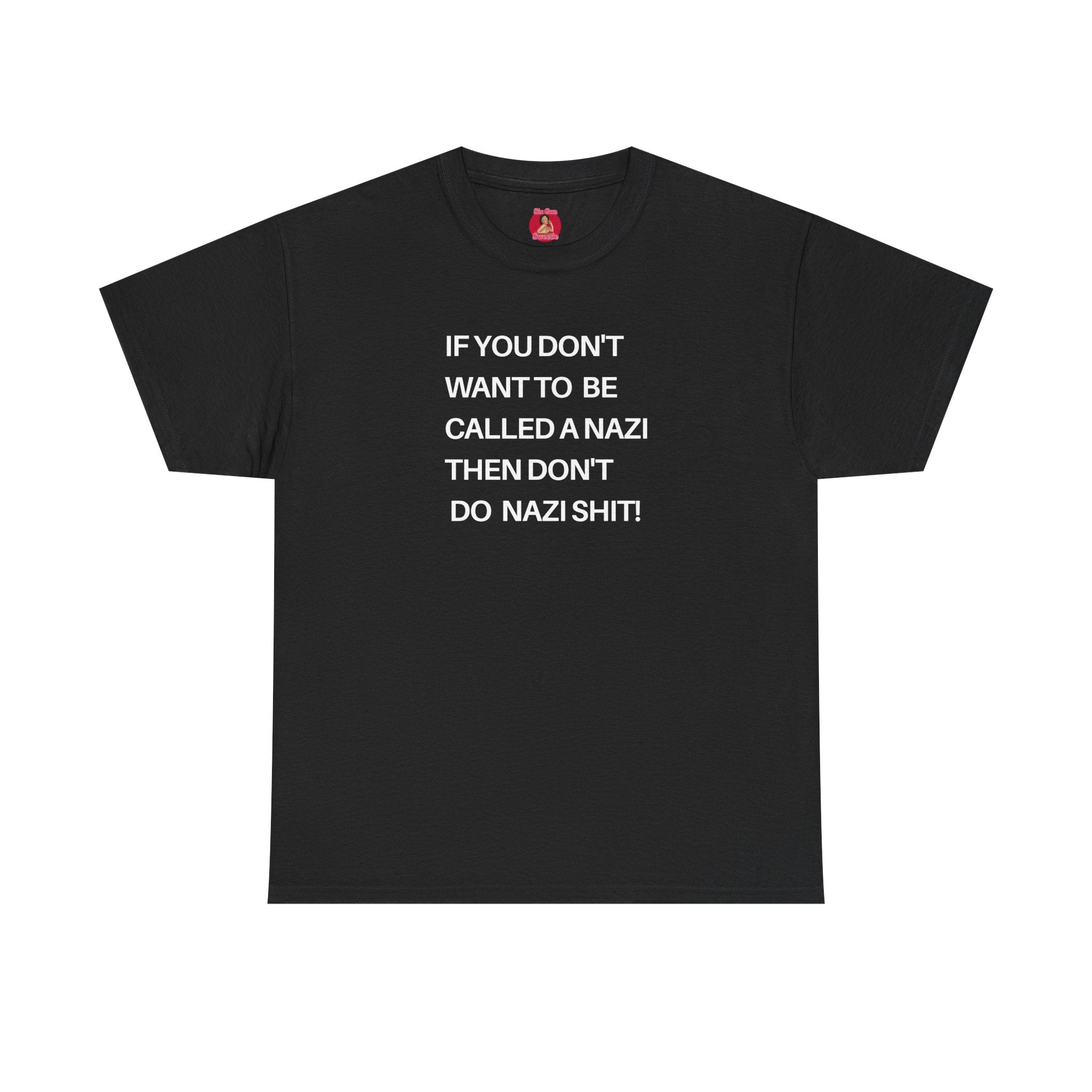 T-Shirt - 'If You Don't Want to Be Called a Nazi, Then Don't Do Nazi Shit' Political Commentary