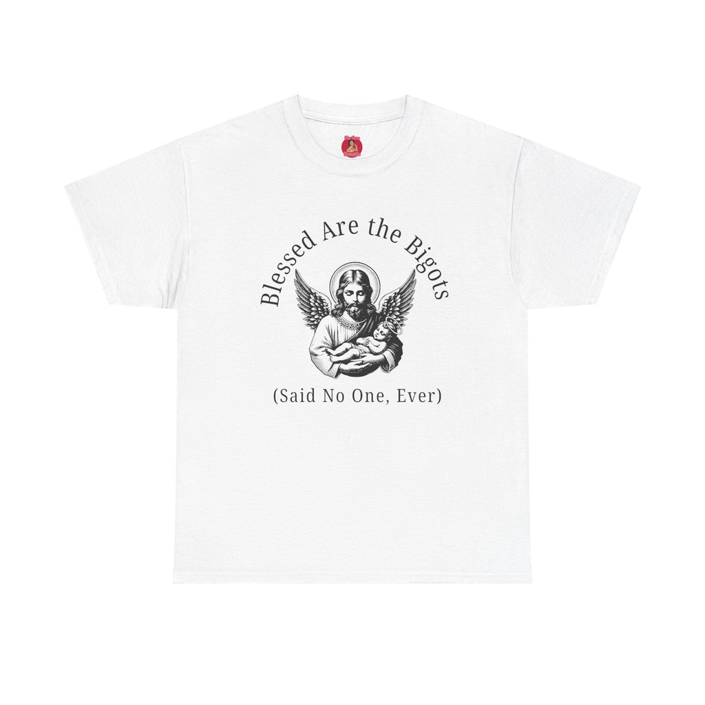 Blessed are the Bigots, Said no one ever! Jesus Tee