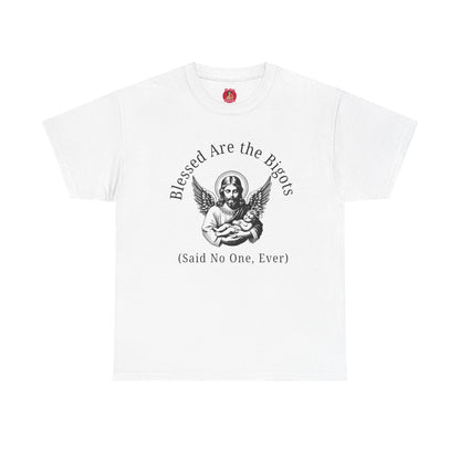 Blessed are the Bigots, Said no one ever! Jesus Tee