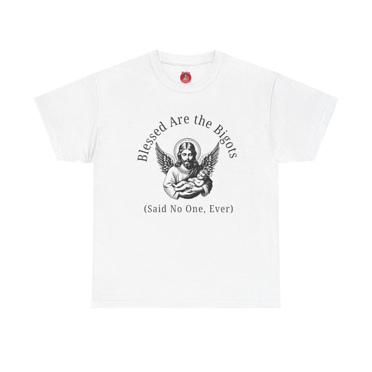Blessed are the Bigots, Said no one ever! Jesus Tee