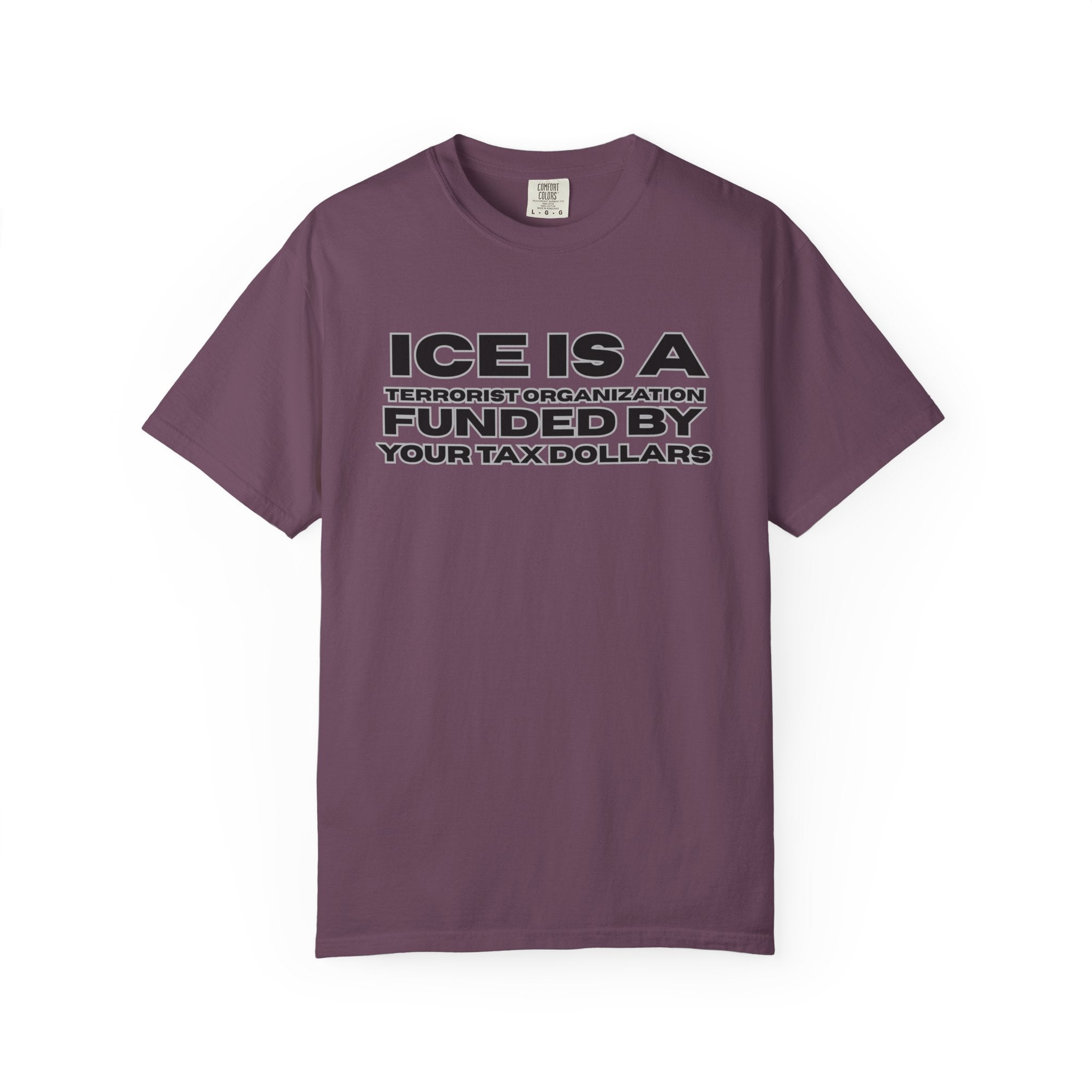 T-Shirt — "ICE IS A TERRORIST ORGANIZATION FUNDED BY YOUR TAX DOLLARS" Political Statement Tee