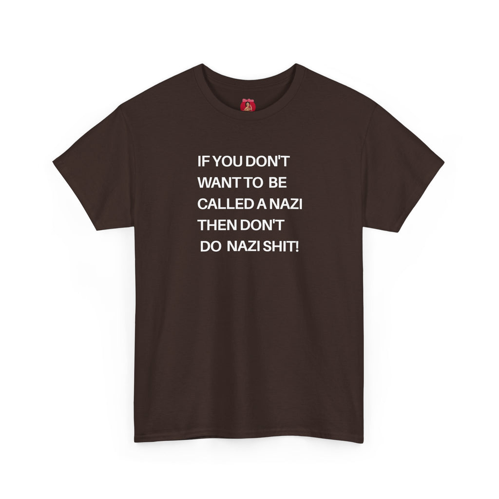 T-Shirt - 'If You Don't Want to Be Called a Nazi, Then Don't Do Nazi Shit' Political Commentary