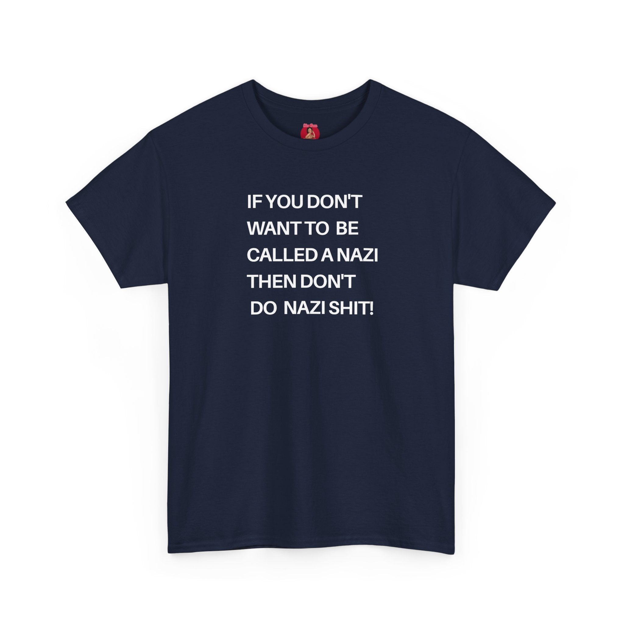 T-Shirt - 'If You Don't Want to Be Called a Nazi, Then Don't Do Nazi Shit' Political Commentary