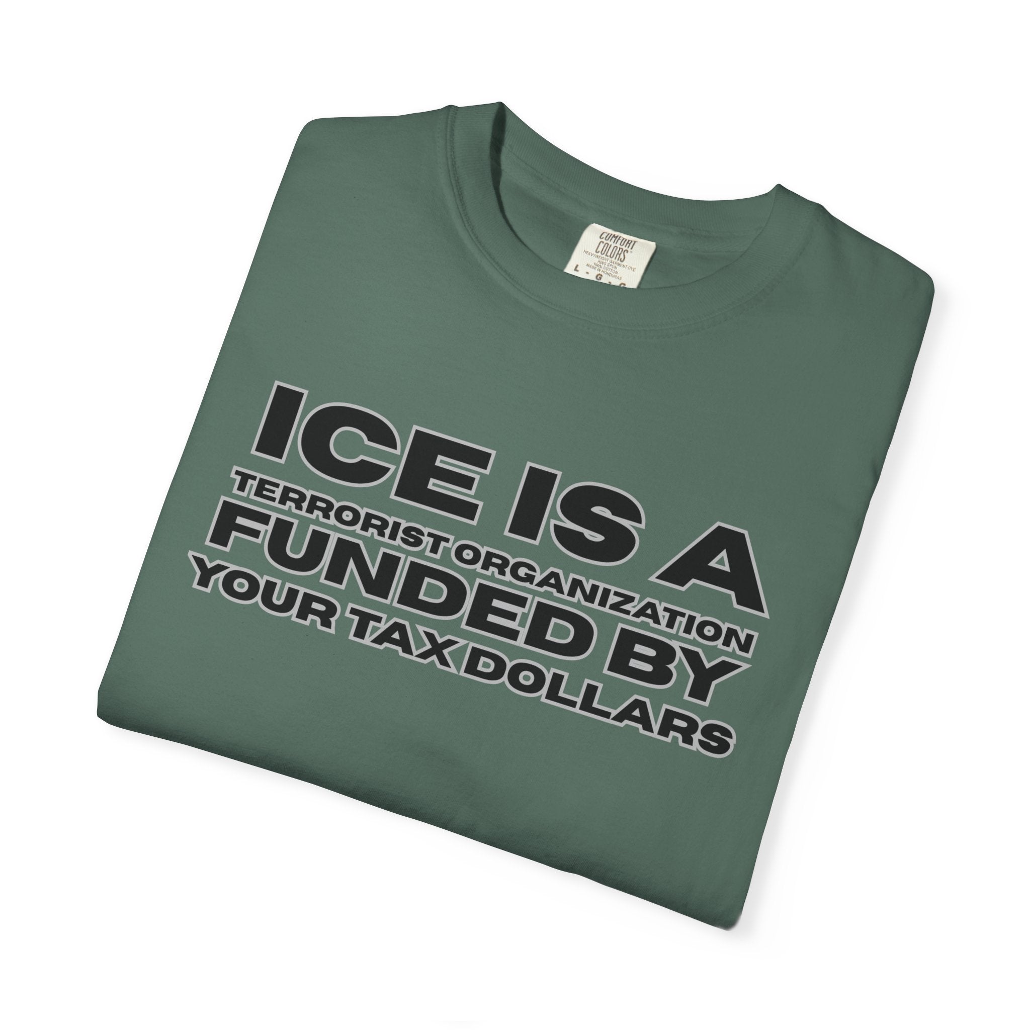 T-Shirt — "ICE IS A TERRORIST ORGANIZATION FUNDED BY YOUR TAX DOLLARS" Political Statement Tee