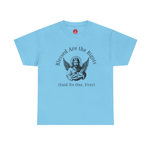 Blessed are the Bigots, Said no one ever! Jesus Tee