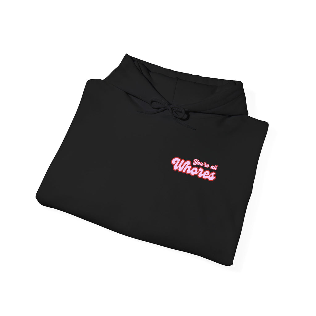 Hooded Sweatshirt- You're all whores