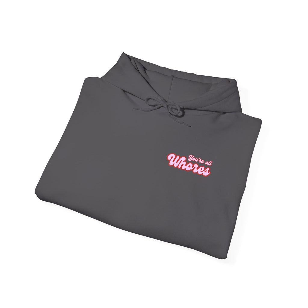 Hooded Sweatshirt- You're all whores