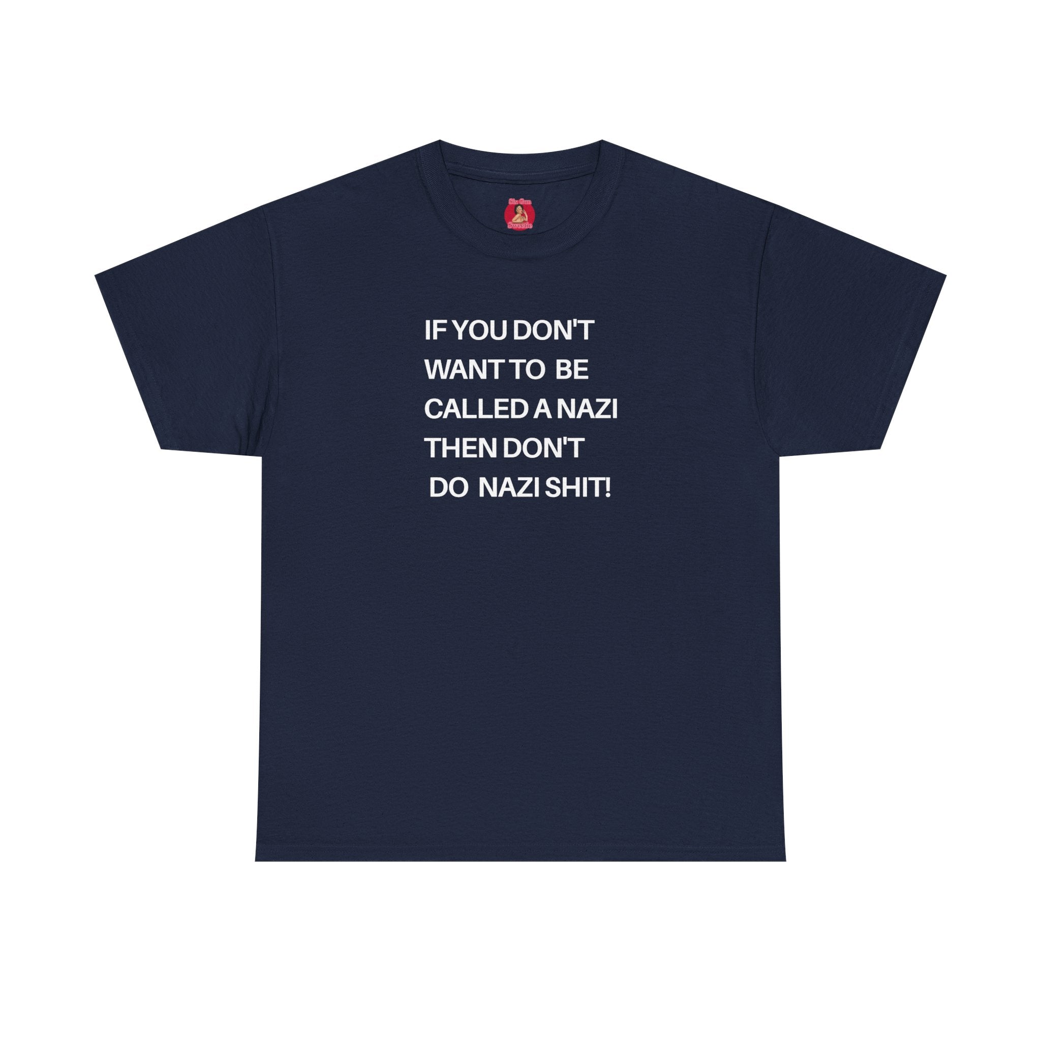 T-Shirt - 'If You Don't Want to Be Called a Nazi, Then Don't Do Nazi Shit' Political Commentary