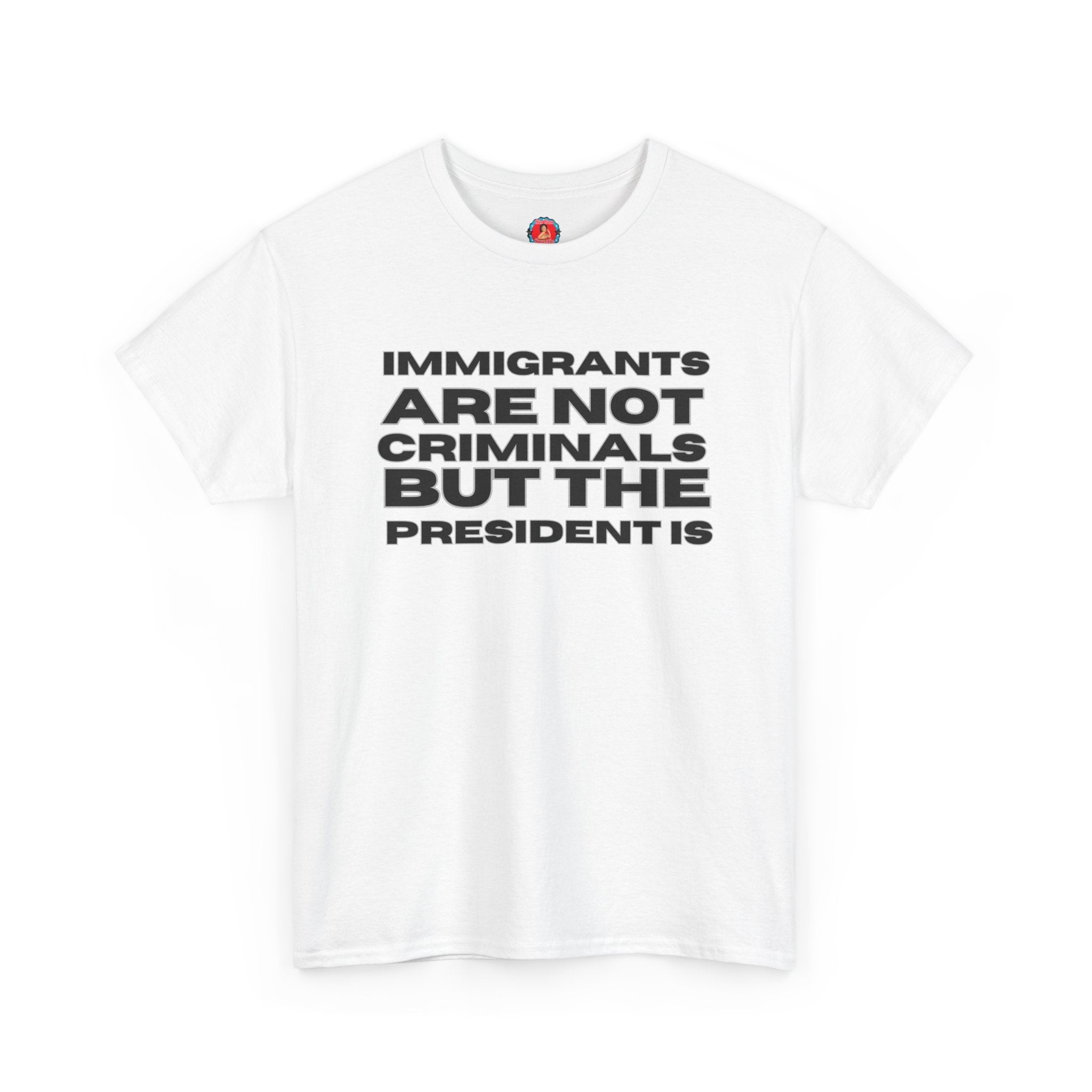 Political Statement Tee — “Immigrants Are Not Criminals But The President Is” Cotton T‑Shirt