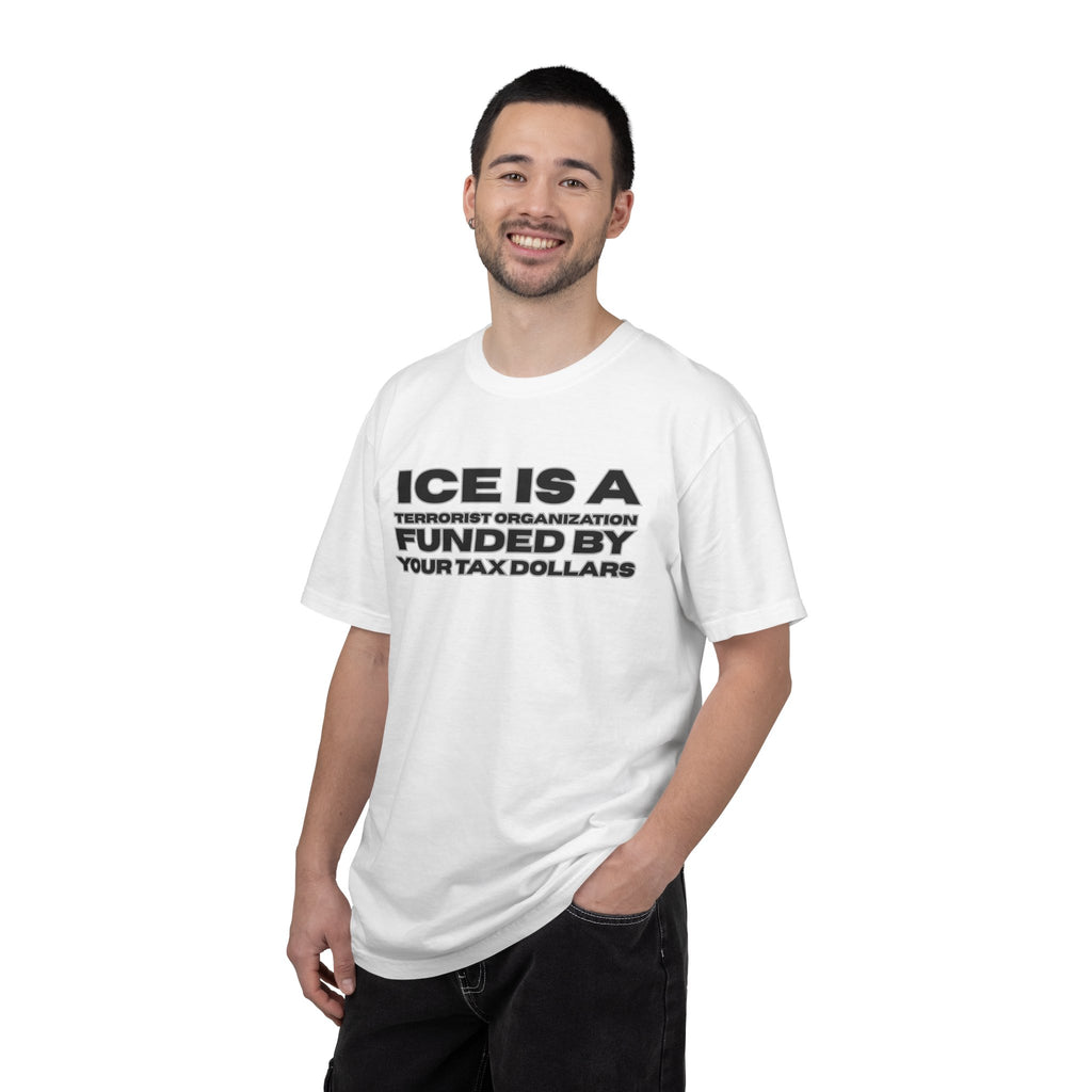 T-Shirt — "ICE IS A TERRORIST ORGANIZATION FUNDED BY YOUR TAX DOLLARS" Political Statement Tee