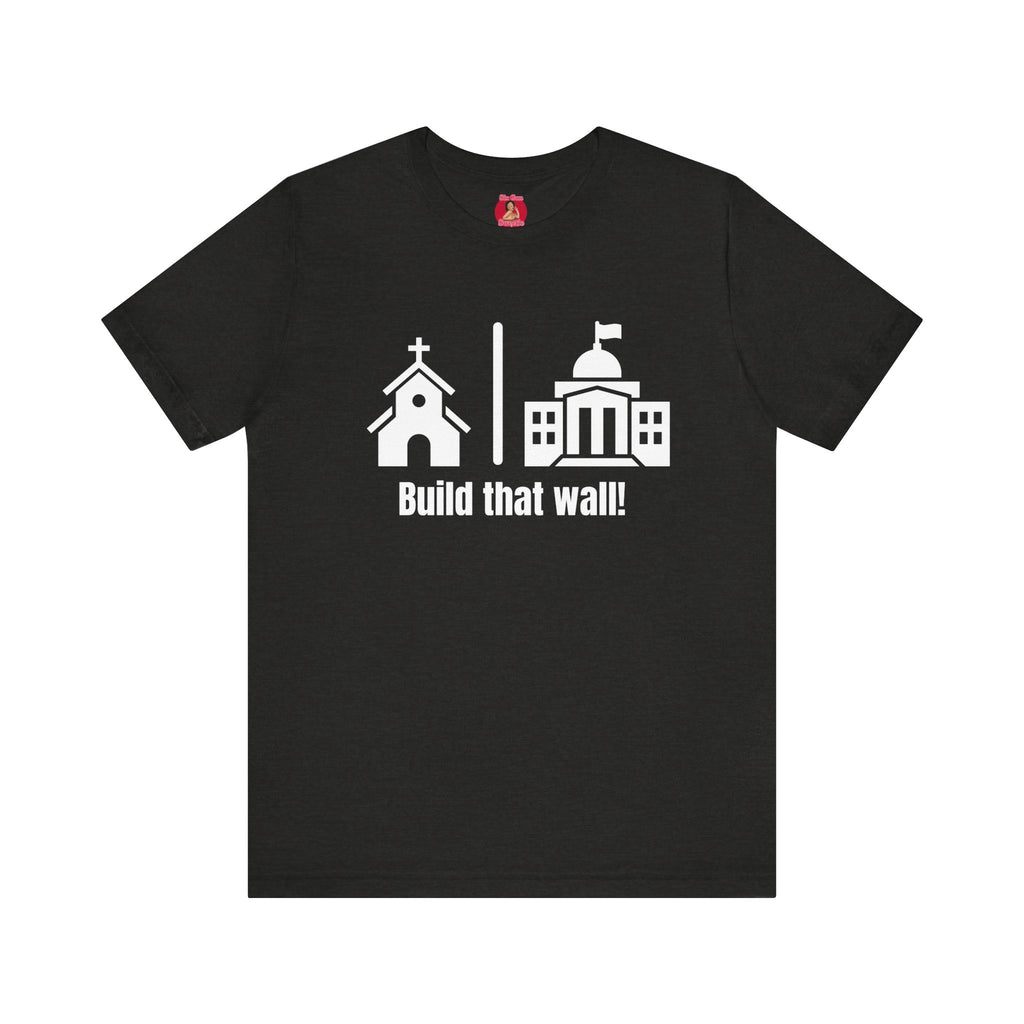 Build that Wall-Separation of Church and State - Unisex Tee