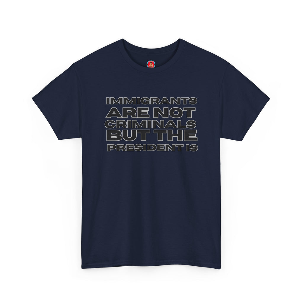 Political Statement Tee — “Immigrants Are Not Criminals But The President Is” Cotton T‑Shirt