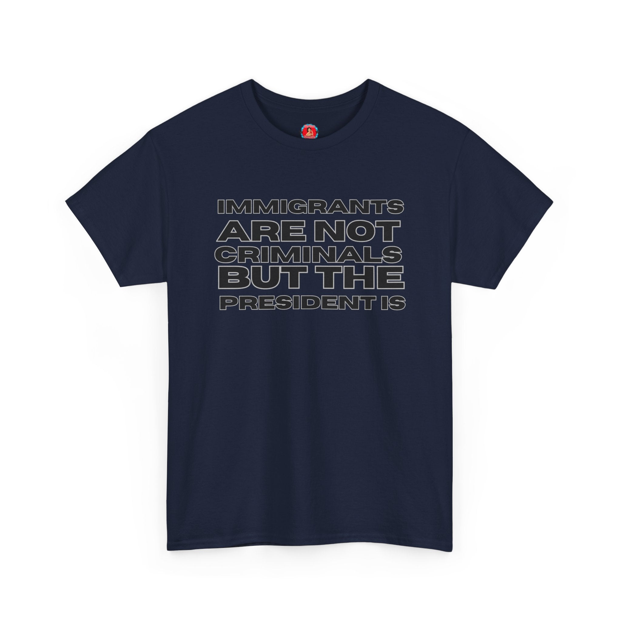 Political Statement Tee — “Immigrants Are Not Criminals But The President Is” Cotton T‑Shirt