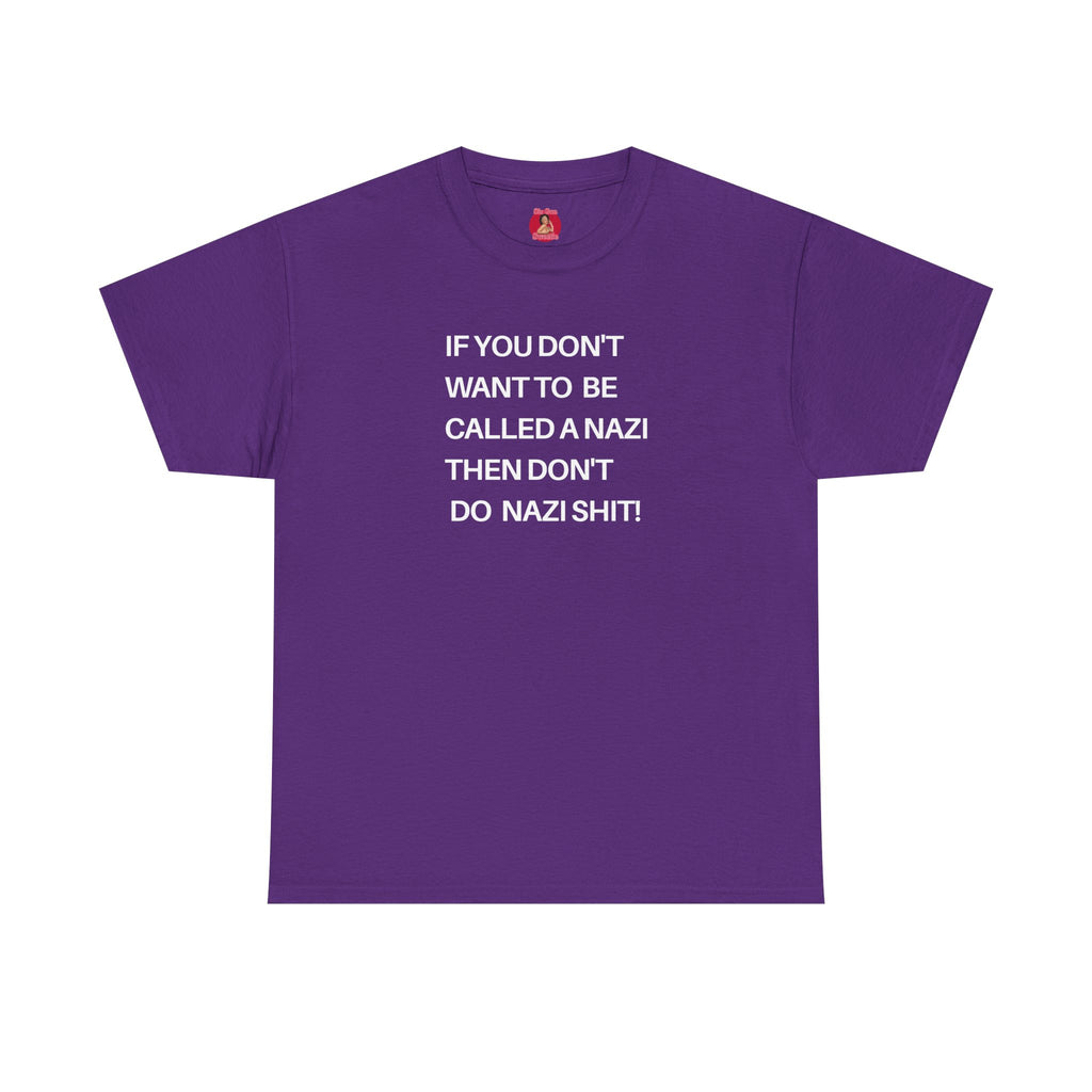 T-Shirt - 'If You Don't Want to Be Called a Nazi, Then Don't Do Nazi Shit' Political Commentary