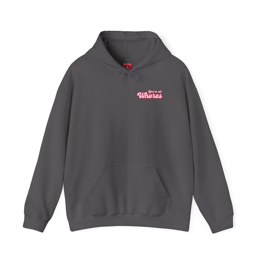 Hooded Sweatshirt- You're all whores