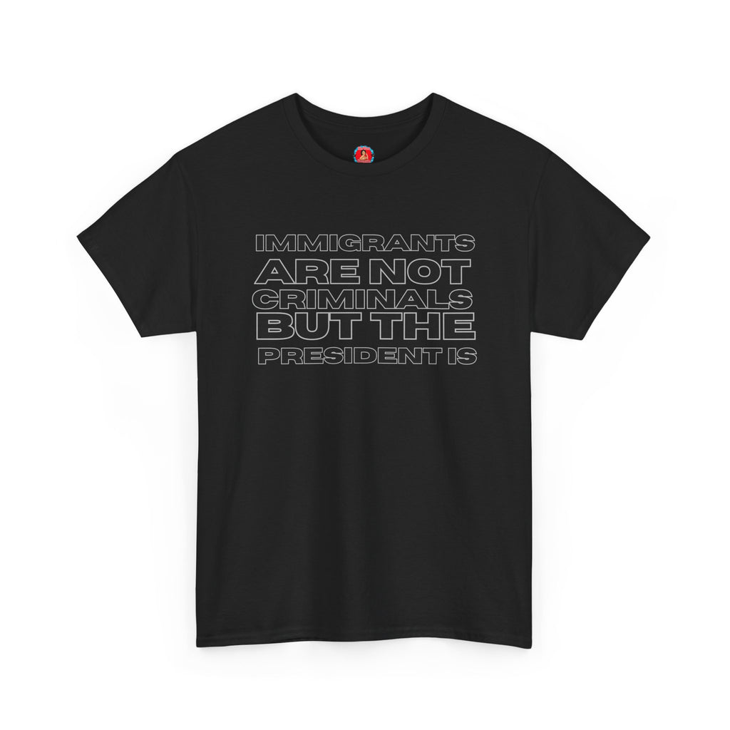 Political Statement Tee — “Immigrants Are Not Criminals But The President Is” Cotton T‑Shirt