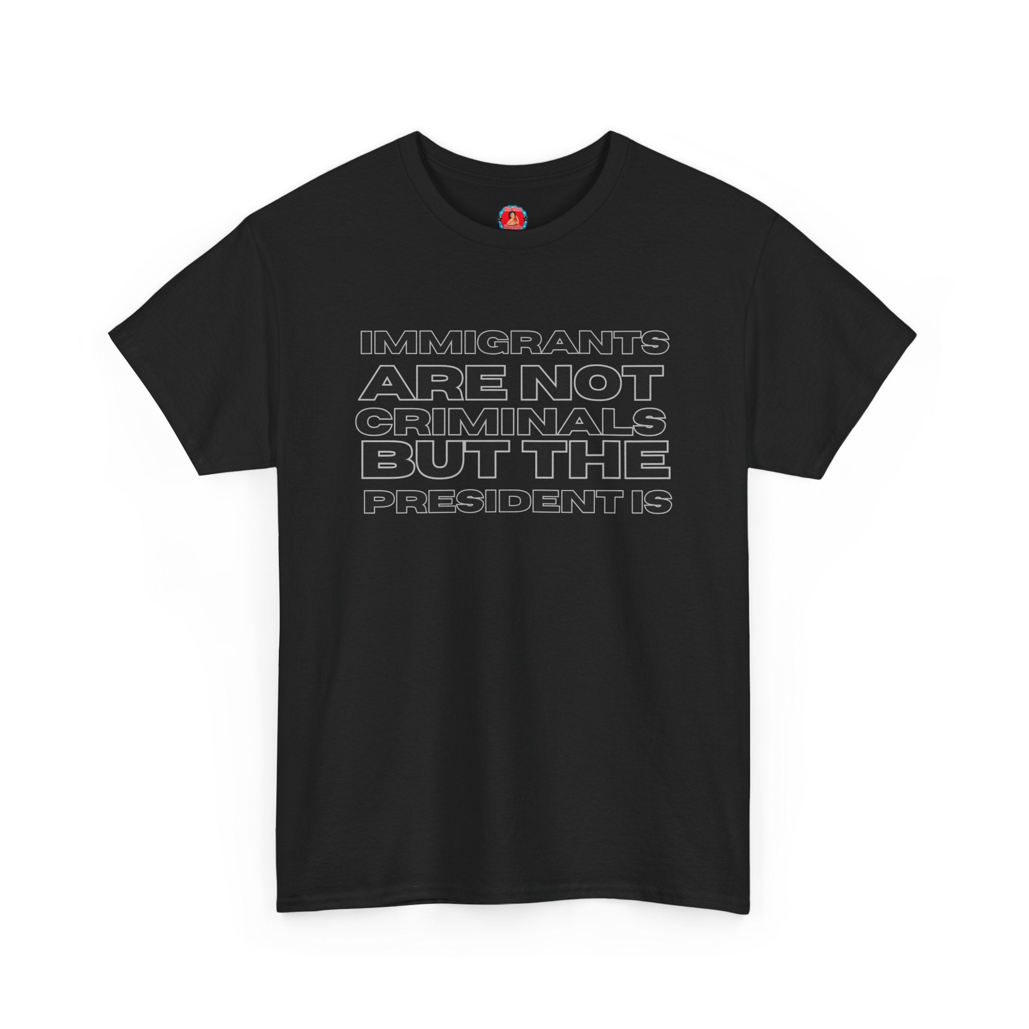 Political Statement Tee — “Immigrants Are Not Criminals But The President Is” Cotton T‑Shirt