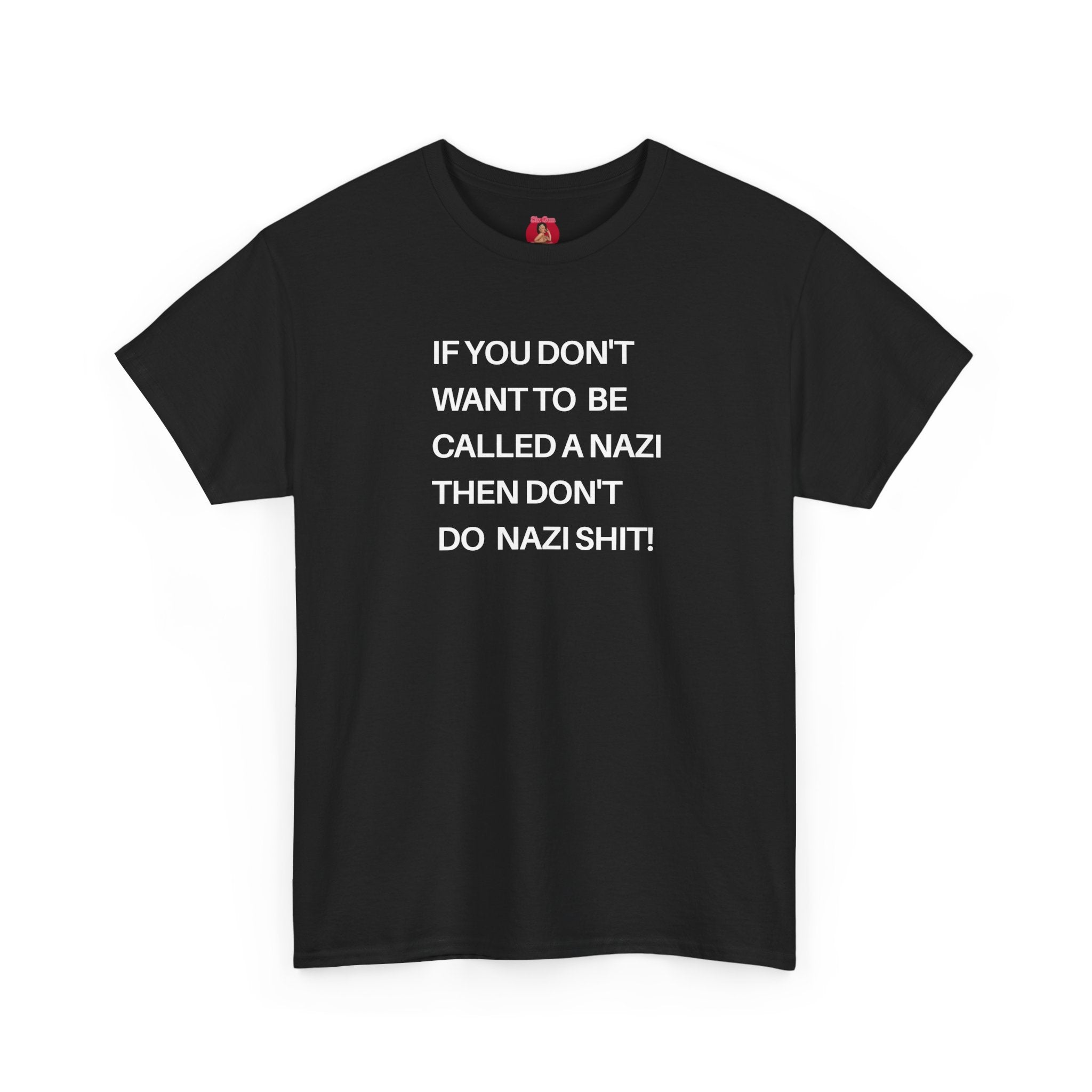 T-Shirt - 'If You Don't Want to Be Called a Nazi, Then Don't Do Nazi Shit' Political Commentary