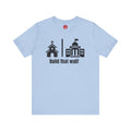 Build that Wall-Separation of Church and State - Unisex Tee