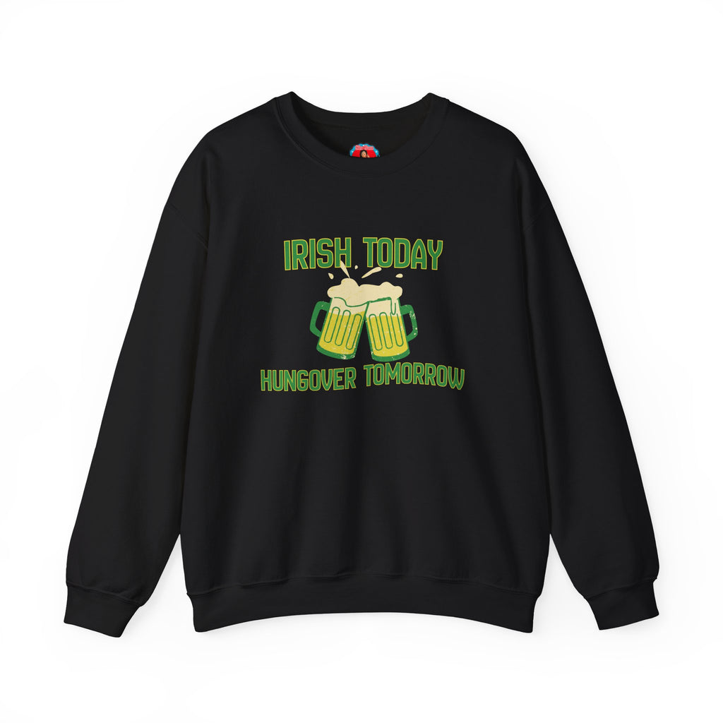 St. Patrick's Sweatshirt — "Irish Today, Hungover Tomorrow" Beer Graphic